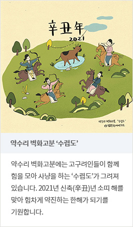 약수리 벽화고분 ‘수렵도’ - 약수리 벽화고분에는 고구려인들이 함께 힘을 모아 사냥을 하는 ‘수렵도’가 그려져 있습니다. 2021년 신축(辛丑)년 소띠 해를 맞아 힘차게 약진하는 한해가 되기를 기원합니다.