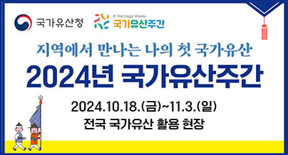 국가유산청 국가유산주간
지역에서 만나는 나의 첫 국가유산
2024년 국가유산주산
2024.10.18.(금) ~ 11.3.(일)
전국 국가유산 활용 현장